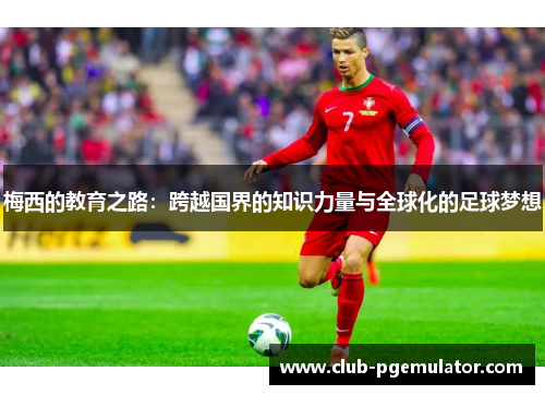 梅西的教育之路：跨越国界的知识力量与全球化的足球梦想