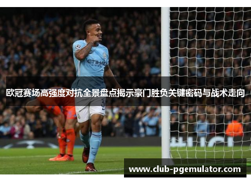 欧冠赛场高强度对抗全景盘点揭示豪门胜负关键密码与战术走向